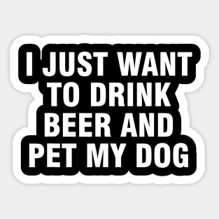 I just want to drink beer and pet my dog Sticker